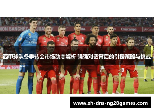 西甲球队冬季转会市场动态解析 强强对话背后的引援策略与挑战
