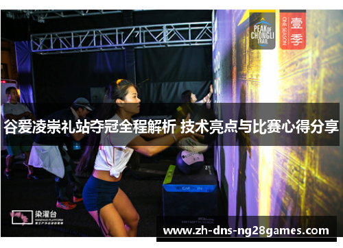 谷爱凌崇礼站夺冠全程解析 技术亮点与比赛心得分享