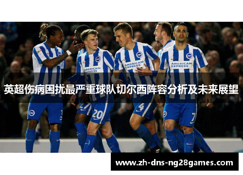 英超伤病困扰最严重球队切尔西阵容分析及未来展望