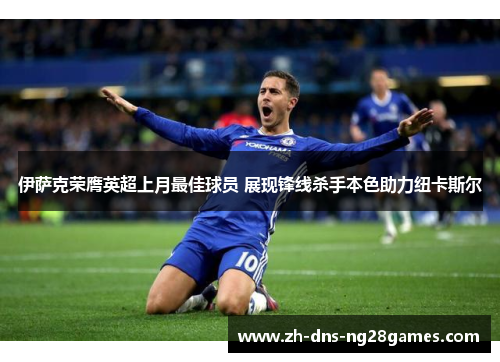 伊萨克荣膺英超上月最佳球员 展现锋线杀手本色助力纽卡斯尔